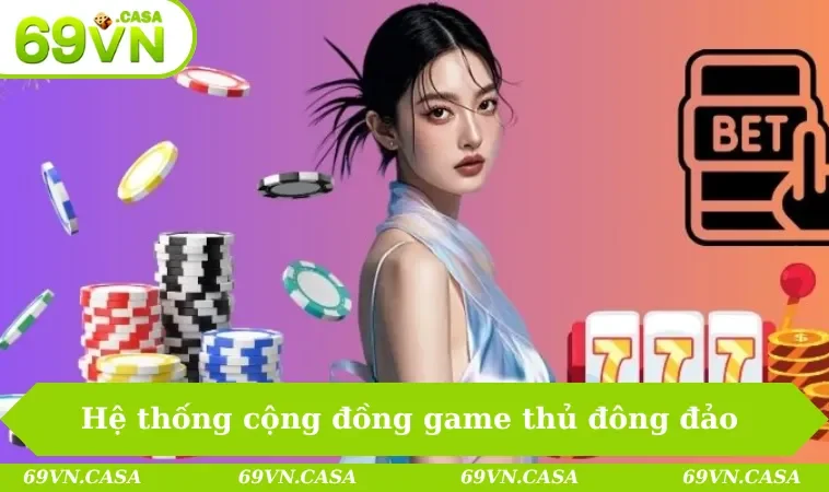 Hệ thống cộng đồng game thủ đông đảo & cực khủng