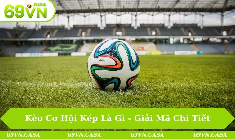 Kèo cơ hội kép là gì