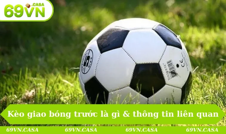 Kèo Giao Bóng Trước Là Gì? Bí Quyết Cá Cược Từ A-Z 1 Kèo giao bóng trước là gì & thông tin liên quan