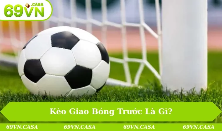 Kèo giao bóng trước là gì