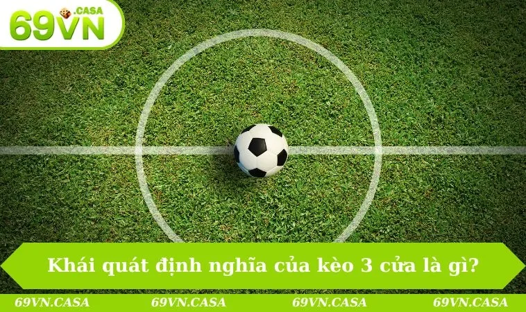 Kèo 3 Cửa Là Gì - Tìm Hiểu Kèo Hot Nhất Mùa Bóng 2025 1 Khái quát định nghĩa của kèo 3 cửa là gì?