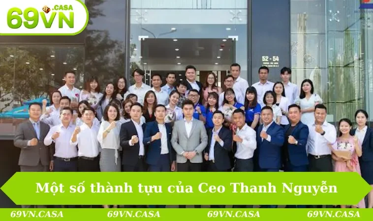 Một số thành tựu của Ceo Thanh Nguyễn khi xây dựng nhà cái 69VN