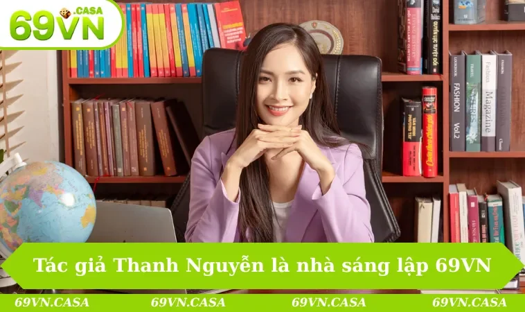 Tác giả Thanh Nguyễn là nhà sáng lập hệ thống cá cược uy tín 69VN